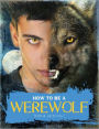 How to Be a Werewolf: The Claws-On Guide for the Modern Lycanthrope