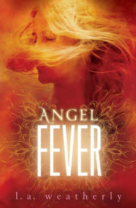 Title: Angel Fever (Angel Trilogy Series #3), Author: L. A. Weatherly