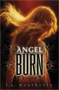 Title: Angel Burn (Angel Trilogy Series #1), Author: L. A. Weatherly