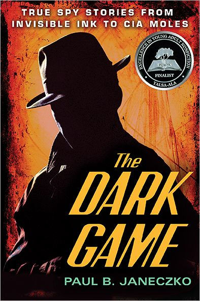 The Dark Game: True Spy Stories from Invisible Ink to CIA Moles
