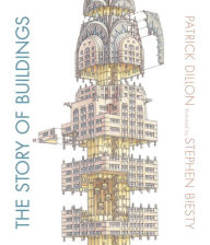 Title: The Story of Buildings: From the Pyramids to the Sydney Opera House and Beyond, Author: Patrick Dillon