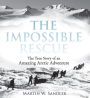 The Impossible Rescue: The True Story of an Amazing Arctic Adventure