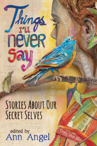 Title: Things I'll Never Say: Stories About Our Secret Selves, Author: Ann Angel