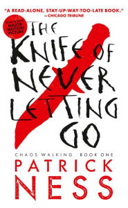 Title: The Knife of Never Letting Go (Reissue with bonus short story) (Chaos Walking Series #1), Author: Patrick Ness