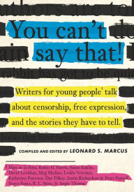 Title: You Can't Say That!: Writers for Young People Talk About Censorship, Free Expression, and the Stories They Have to Tell, Author: Leonard S. Marcus