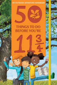 Title: 50 Things to Do Before You're 11 3/4: An Outdoor Adventure Handbook, Author: Tom Percival