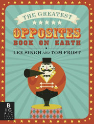 Title: The Greatest Opposites Book on Earth, Author: Lee Singh