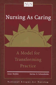 Title: Nursing as Caring: A Model for Transforming Practice: A Model for Transforming Practice / Edition 2, Author: Anne Boykin