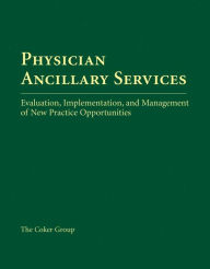 Title: Physician Ancillary Services: Evaluation, Implementation, and Management of New Practice Opportunities, Author: Jill Costello