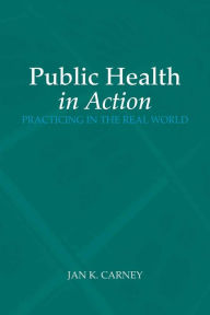 Public Health In Action: Practicing In The Real World / Edition 1
