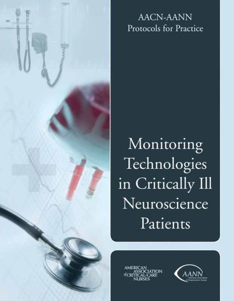 AACN-AANN Protocols for Practice: Monitoring Technologies in Critically Ill Neuroscience Patients: Monitoring Technologies in Critically Ill Neuroscience Patients