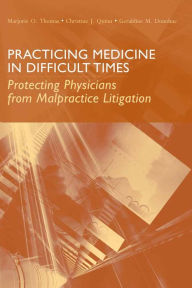 Title: Practicing Medicine in Difficult Times: Protecting Physicians from Malpractice Litigation / Edition 1, Author: Marjorie O. Thomas