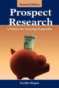 Title: Prospect Research: A Primer for Growing Nonprofits / Edition 2, Author: Cecilia Hogan