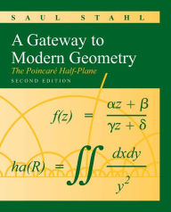 Title: A Gateway to Modern Geometry: The Poincare Half-Plane: The Poincare Half-Plane / Edition 2, Author: Saul Stahl