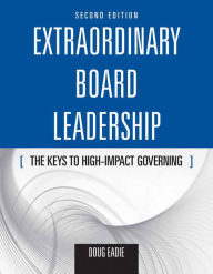 Title: Extraordinary Board Leadership: The Keys to High Impact Governing / Edition 2, Author: Doug Eadie