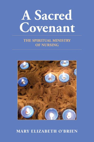 A Sacred Covenant: The Spiritual Ministry of Nursing: The Spiritual Ministry of Nursing / Edition 1