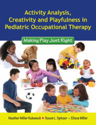 Title: Activity Analysis, Creativity and Playfulness in Pediatric Occupational Therapy: Making Play Just Right, Author: Heather Miller Kuhaneck