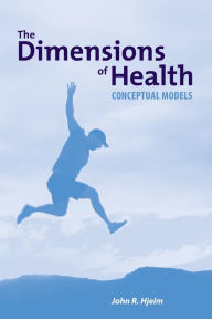 Title: The Dimensions of Health: Conceptual Models: Conceptual Models, Author: John Hjelm