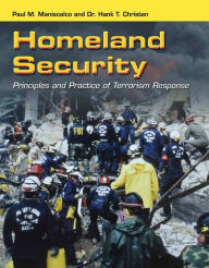 Title: Homeland Security: Principles and Practice of Terrorism Response: Principles and Practice of Terrorism Response, Author: Paul M. Maniscalco