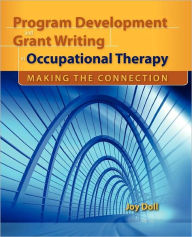 Title: Program Development and Grant Writing in Occupational Therapy: Making the Connection: Making the Connection, Author: Joy D. Doll
