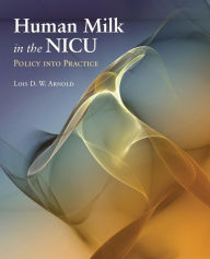 Title: Human Milk in the NICU: Policy into Practice, Author: Lois D.W Arnold