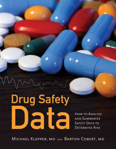 Drug Safety Data: How to Analyze, Summarize and Interpret to Determine Risk: How to Analyze, Summarize and Interpret to Determine Risk / Edition 1