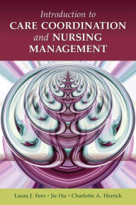 Title: Introduction to Care Coordination and Nursing Management / Edition 1, Author: Laura J. Fero