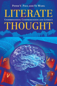 Title: Literate Thought: Understanding Comprehension and Literacy / Edition 1, Author: Peter V. Paul