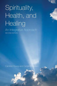 Title: Spirituality, Health, and Healing: An Integrative Approach: An Integrative Approach / Edition 2, Author: Caroline Young