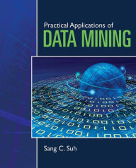 Title: Practical Applications of Data Mining / Edition 1, Author: Sang C. Suh