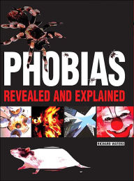 Phobias: Revealed and Explained