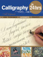 Calligraphy in 24 Hours: Core Techniques, Alphabets, Projects