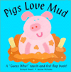Pigs Love Mud: A Guess Who! touch-and-feel flap book!