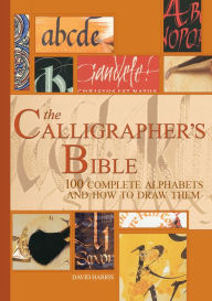 Title: The Calligrapher's Bible: 100 Complete Alphabets and How to Draw Them, Author: David Harris