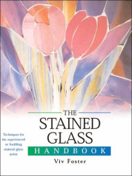 The Stained Glass Handbook: Techniques for the Experienced or Budding Stained Glass Artist