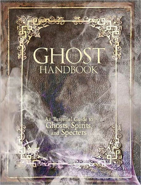 The Ghost Handbook: An Essential Guide To Ghosts, Spirits, And Specters ...