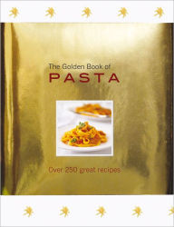 The Golden Book of Pasta: Over 250 Great Recipes