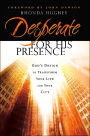 Desperate for His Presence: God's Design to Transform Your Life and Your City