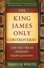The King James Only Controversy: Can You Trust Modern Translations?