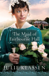 Title: The Maid of Fairbourne Hall, Author: Julie Klassen
