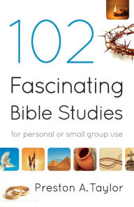 Title: 102 Fascinating Bible Studies: For Personal or Group Use, Author: Preston A. Taylor