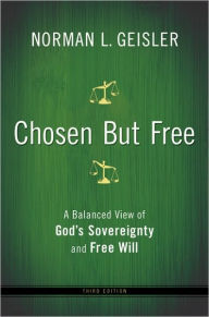 Title: Chosen But Free: A Balanced View of God's Sovereignty and Free Will, Author: Norman L. Geisler