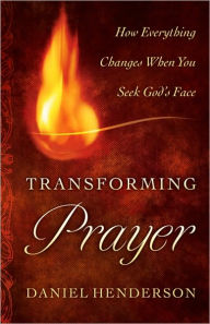 Title: Transforming Prayer: How Everything Changes When You Seek God's Face, Author: Daniel Henderson