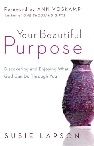 Your Beautiful Purpose: Discovering and Enjoying What God Can Do Through You