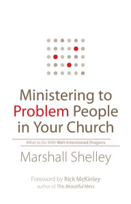 Title: Ministering to Problem People in Your Church: What to Do With Well-Intentioned Dragons, Author: Marshall Shelley