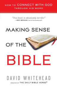 Title: Making Sense of the Bible: How to Connect With God Through His Word, Author: David Whitehead