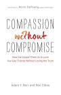 Compassion without Compromise: How the Gospel Frees Us to Love Our Gay Friends Without Losing the Truth