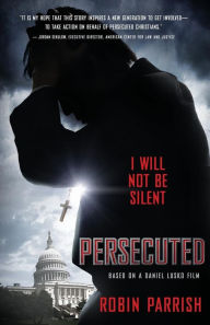 Title: Persecuted: I Will Not Be Silent, Author: Robin Parrish