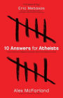 10 Answers for Atheists: How to Have an Intelligent Discussion About the Existence of God