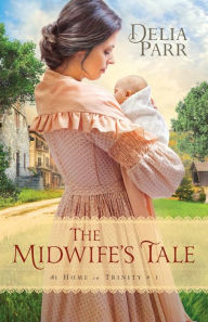 Title: The Midwife's Tale (At Home in Trinity Series #1), Author: Delia Parr
